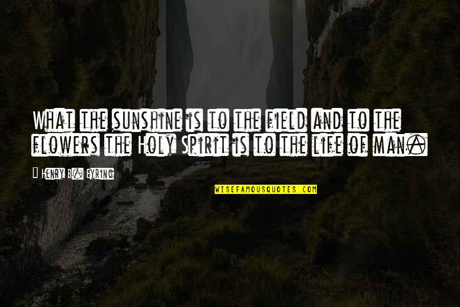 Eyeglass Love Quotes By Henry B. Eyring: What the sunshine is to the field and
