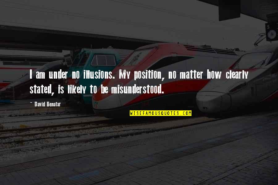 Eyeglassed Quotes By David Benatar: I am under no illusions. My position, no