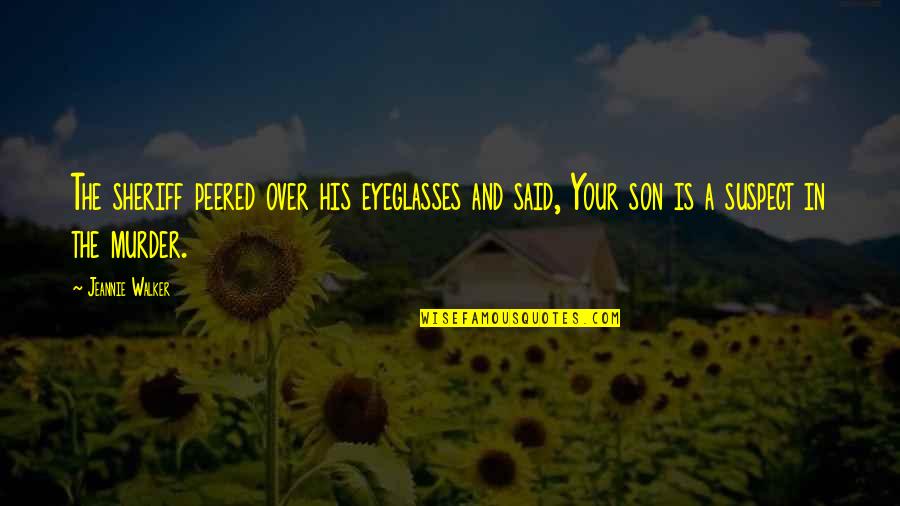 Eyeglasses Best Quotes By Jeannie Walker: The sheriff peered over his eyeglasses and said,