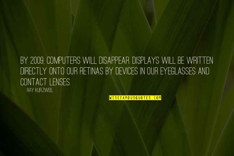 Eyeglasses Best Quotes By Ray Kurzweil: By 2009, computers will disappear. Displays will be