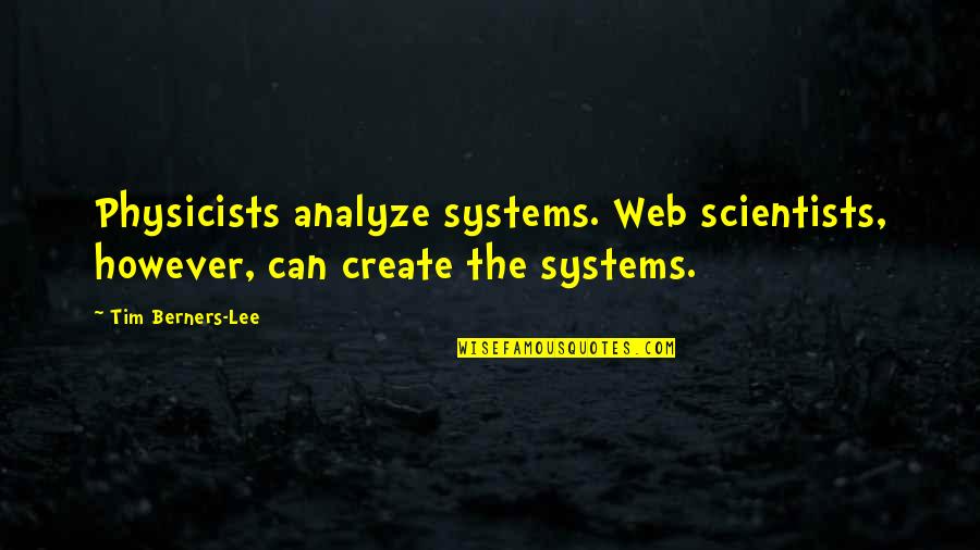 Eyeglasses Best Quotes By Tim Berners-Lee: Physicists analyze systems. Web scientists, however, can create