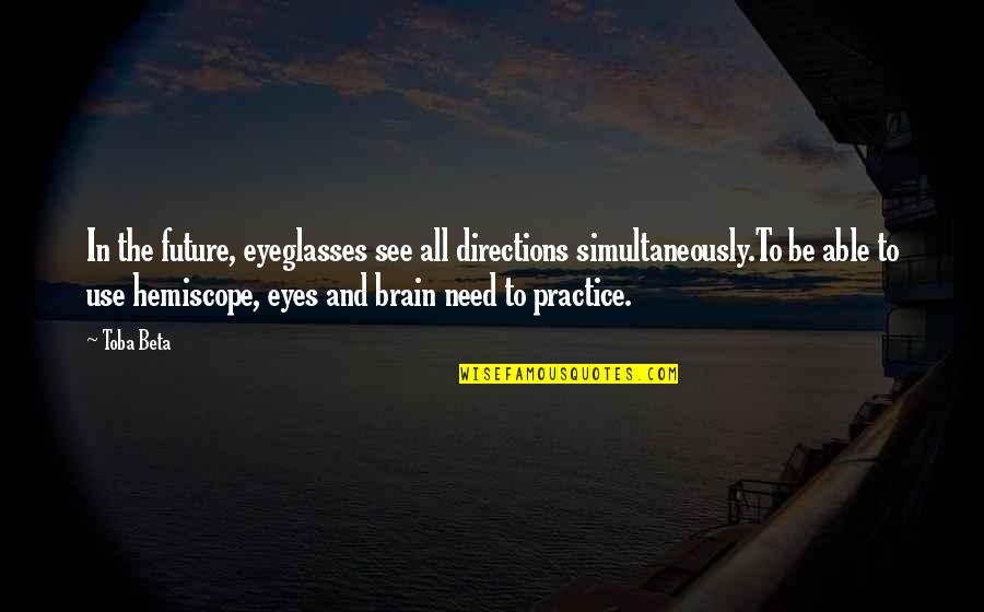 Eyeglasses Best Quotes By Toba Beta: In the future, eyeglasses see all directions simultaneously.To