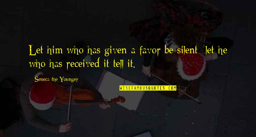 Eyeglasses Love Quotes By Seneca The Younger: Let him who has given a favor be