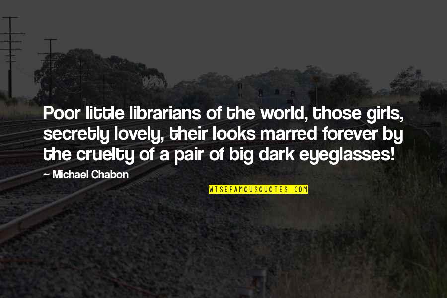 Eyeglasses Quotes By Michael Chabon: Poor little librarians of the world, those girls,