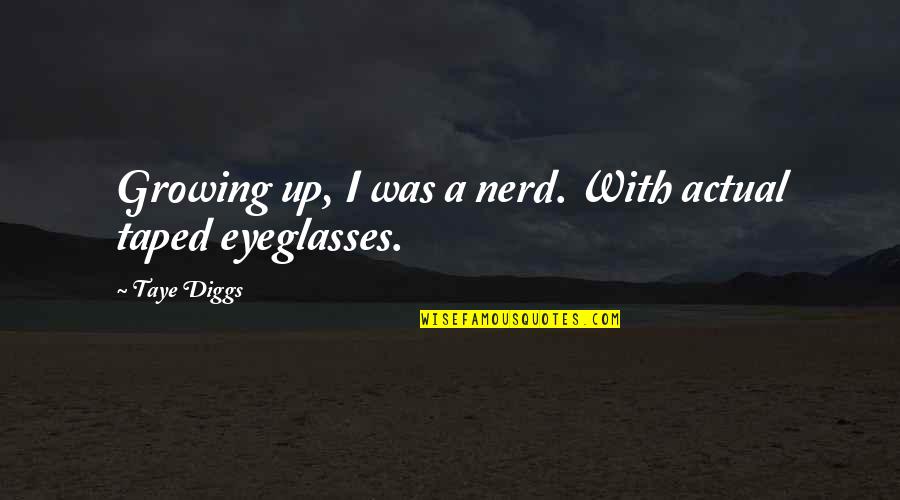 Eyeglasses Quotes By Taye Diggs: Growing up, I was a nerd. With actual