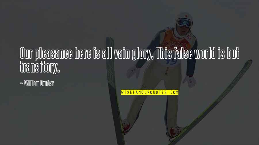 Eyeish Native Americans Quotes By William Dunbar: Our pleasance here is all vain glory, This