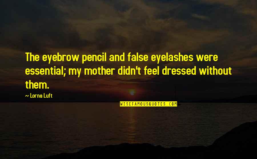 Eyelashes Best Quotes By Lorna Luft: The eyebrow pencil and false eyelashes were essential;