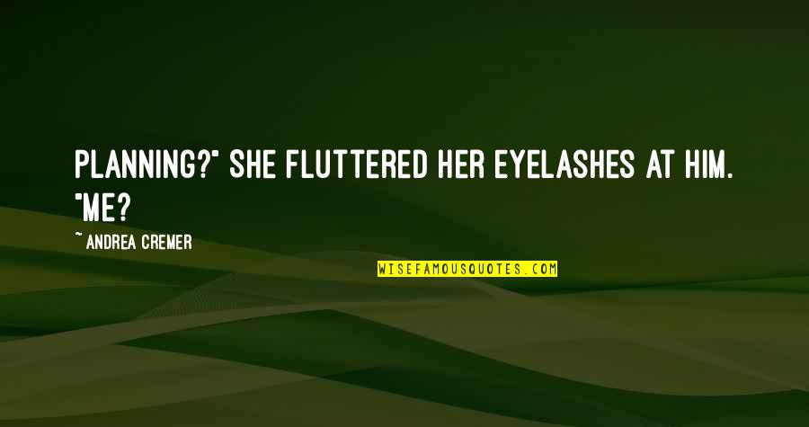 Eyelashes Quotes By Andrea Cremer: Planning?" She fluttered her eyelashes at him. "Me?