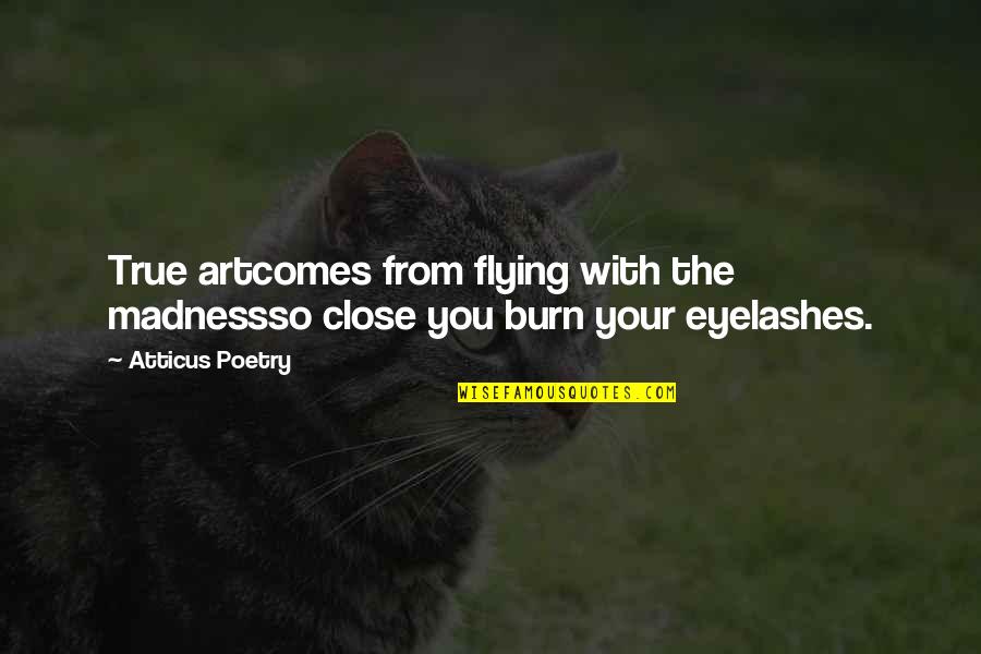 Eyelashes Quotes By Atticus Poetry: True artcomes from flying with the madnessso close