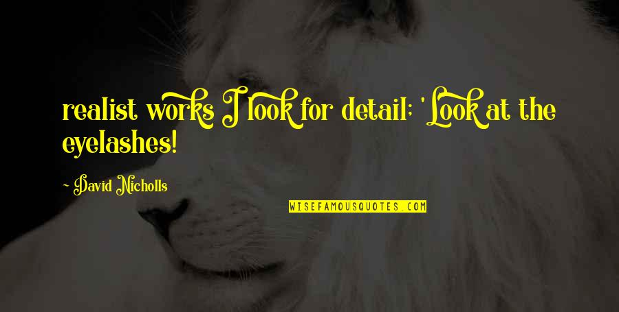 Eyelashes Quotes By David Nicholls: realist works I look for detail; 'Look at Eyelashes Quotes By David Nicholls: realist works I look for detail; 'Look at