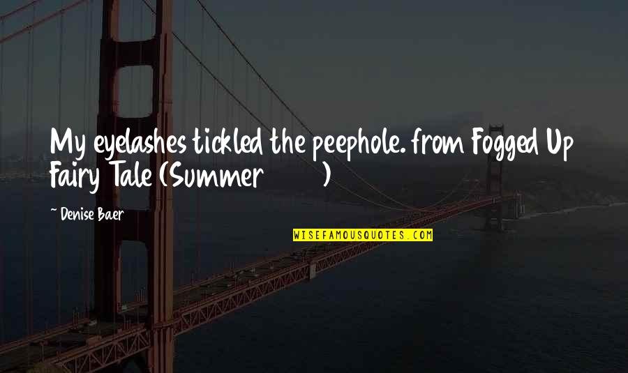 Eyelashes Quotes By Denise Baer: My eyelashes tickled the peephole. from Fogged Up