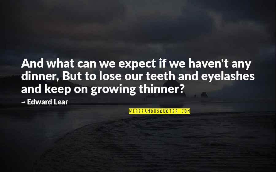 Eyelashes Quotes By Edward Lear: And what can we expect if we haven't