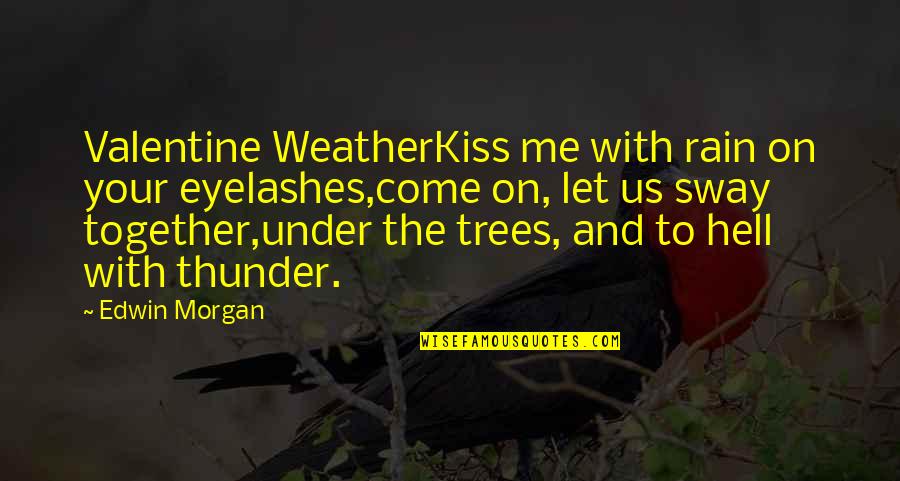 Eyelashes Quotes By Edwin Morgan: Valentine WeatherKiss me with rain on your eyelashes,come