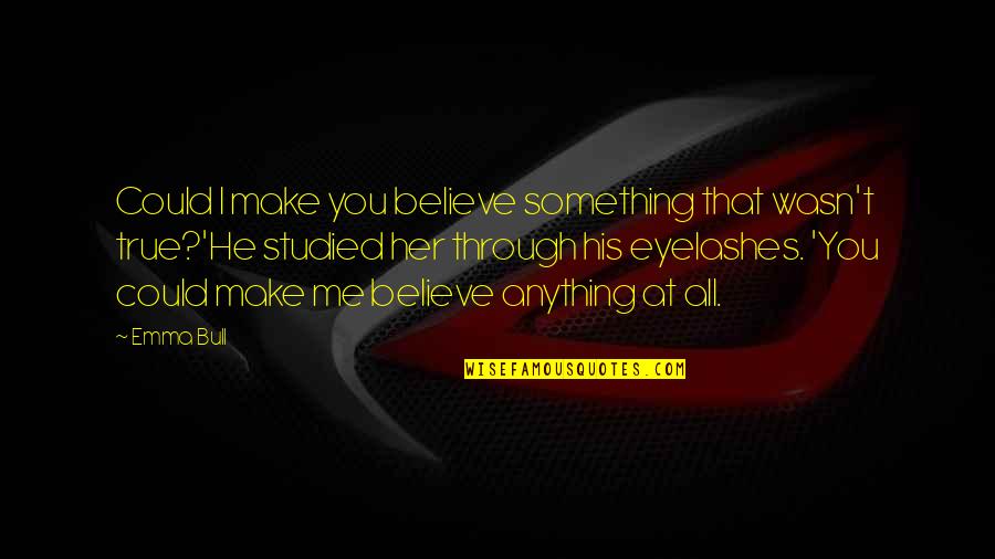 Eyelashes Quotes By Emma Bull: Could I make you believe something that wasn't Eyelashes Quotes By Emma Bull: Could I make you believe something that wasn't