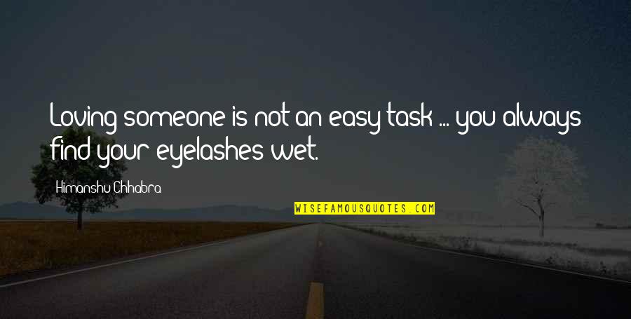 Eyelashes Quotes By Himanshu Chhabra: Loving someone is not an easy task ...