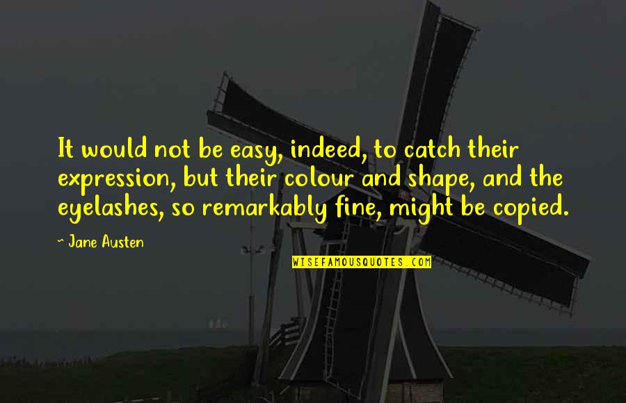 Eyelashes Quotes By Jane Austen: It would not be easy, indeed, to catch