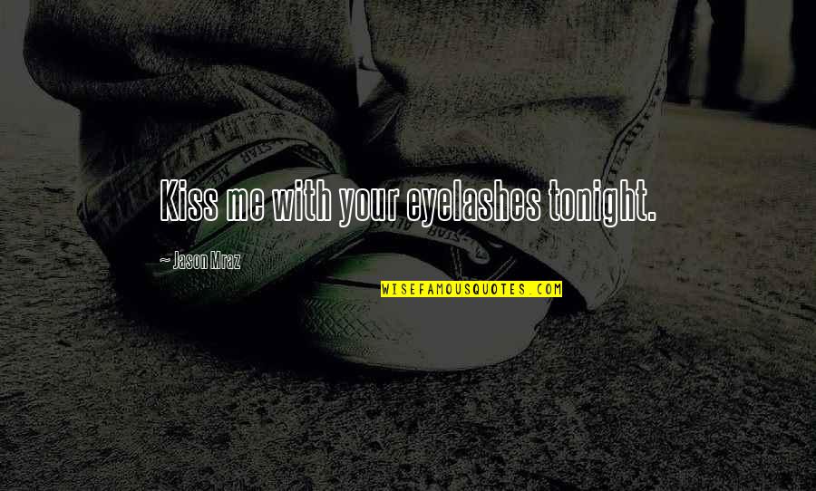 Eyelashes Quotes By Jason Mraz: Kiss me with your eyelashes tonight. Eyelashes Quotes By Jason Mraz: Kiss me with your eyelashes tonight.
