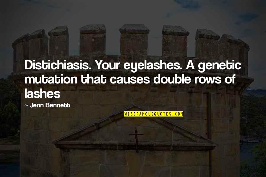 Eyelashes Quotes By Jenn Bennett: Distichiasis. Your eyelashes. A genetic mutation that causes