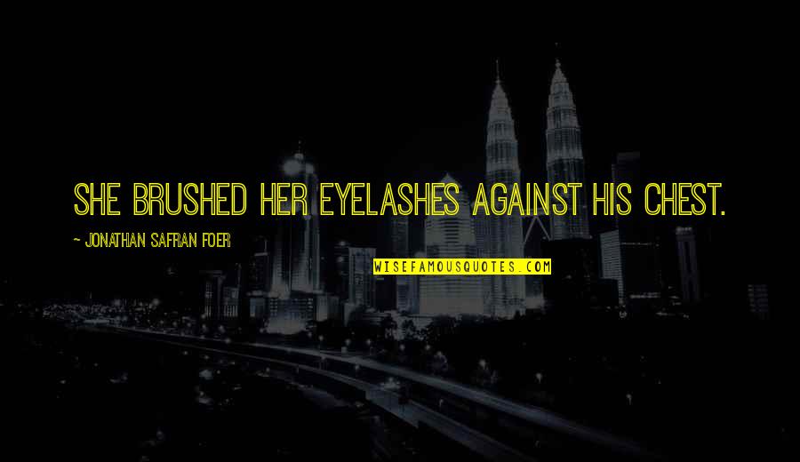 Eyelashes Quotes By Jonathan Safran Foer: She brushed her eyelashes against his chest.