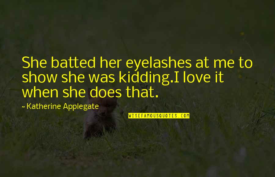 Eyelashes Quotes By Katherine Applegate: She batted her eyelashes at me to show Eyelashes Quotes By Katherine Applegate: She batted her eyelashes at me to show