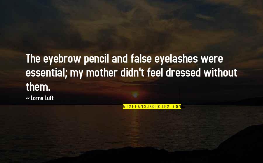 Eyelashes Quotes By Lorna Luft: The eyebrow pencil and false eyelashes were essential; Eyelashes Quotes By Lorna Luft: The eyebrow pencil and false eyelashes were essential;