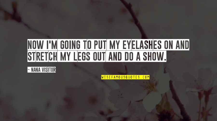 Eyelashes Quotes By Nana Visitor: Now I'm going to put my eyelashes on