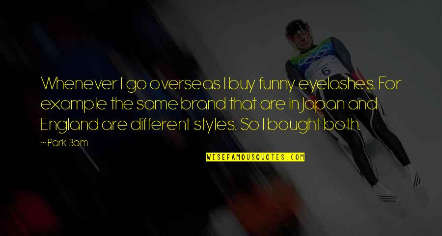 Eyelashes Quotes By Park Bom: Whenever I go overseas I buy funny eyelashes.