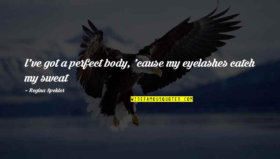Eyelashes Quotes By Regina Spektor: I've got a perfect body, 'cause my eyelashes Eyelashes Quotes By Regina Spektor: I've got a perfect body, 'cause my eyelashes
