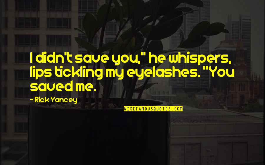 Eyelashes Quotes By Rick Yancey: I didn't save you," he whispers, lips tickling