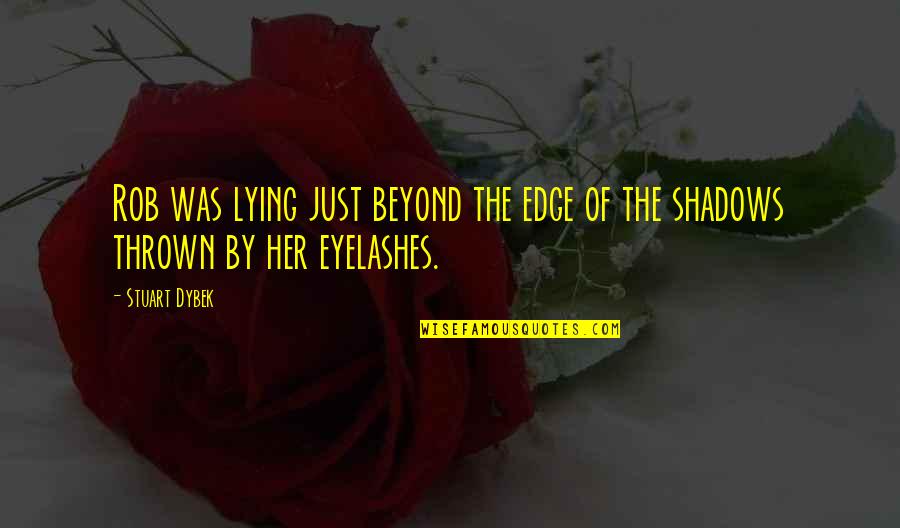 Eyelashes Quotes By Stuart Dybek: Rob was lying just beyond the edge of