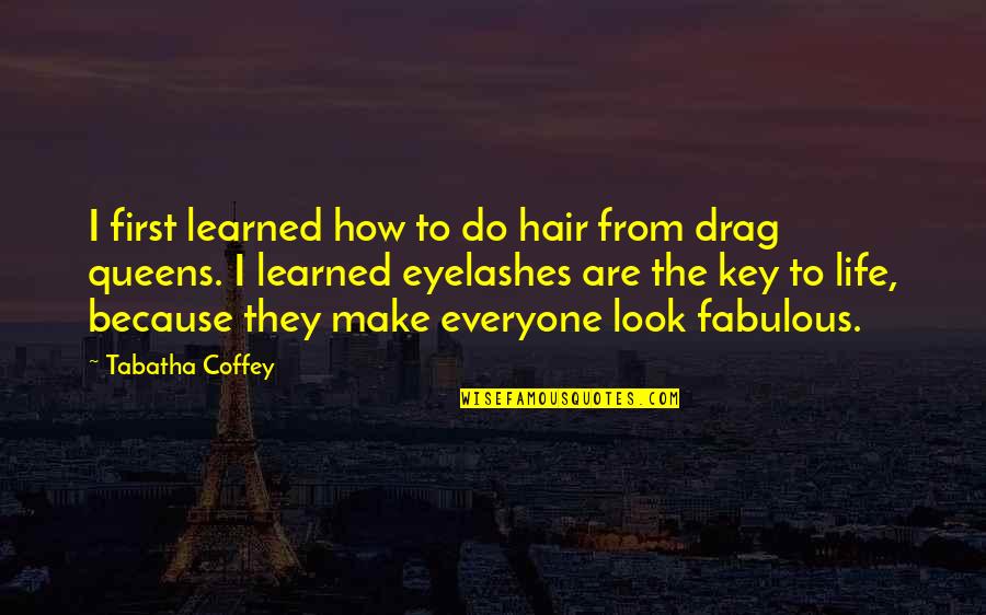 Eyelashes Quotes By Tabatha Coffey: I first learned how to do hair from Eyelashes Quotes By Tabatha Coffey: I first learned how to do hair from