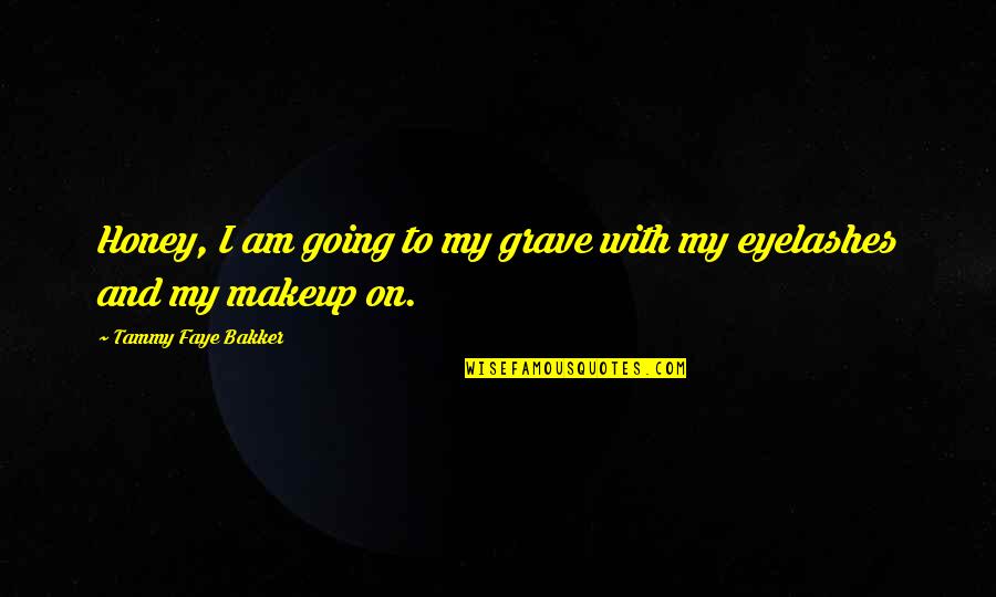 Eyelashes Quotes By Tammy Faye Bakker: Honey, I am going to my grave with