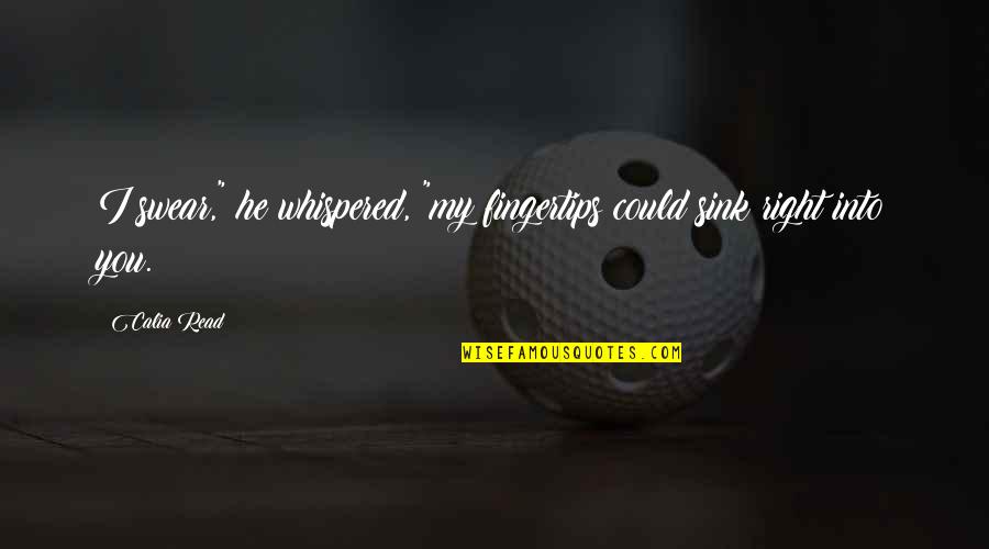 Eyeless Quotes By Calia Read: I swear," he whispered, "my fingertips could sink