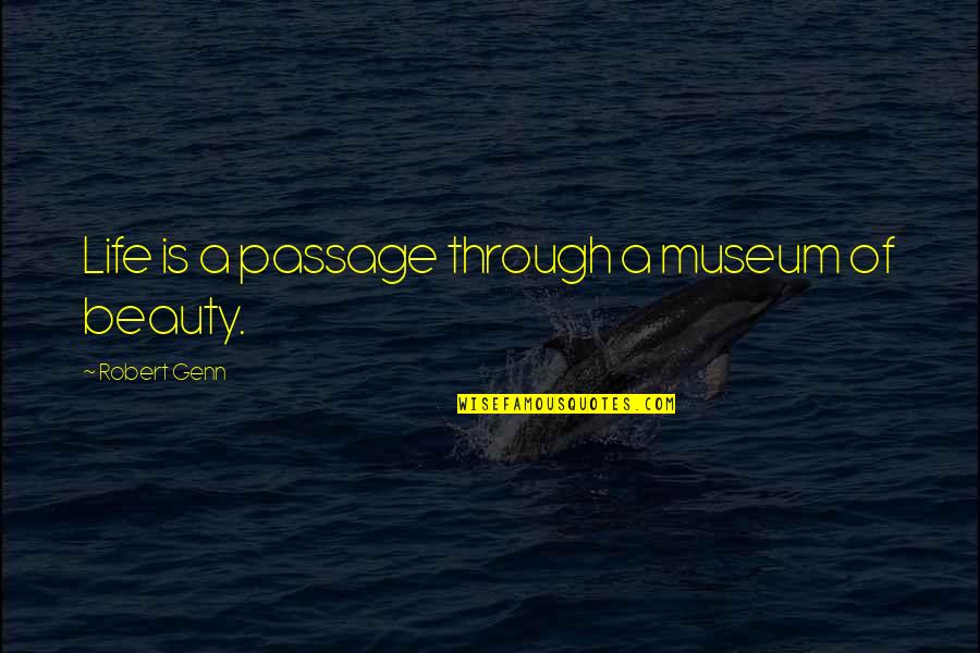 Eyeless Quotes By Robert Genn: Life is a passage through a museum of