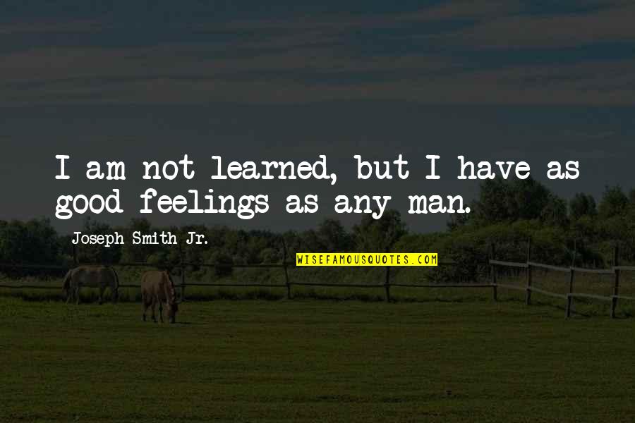 Eyelets Quotes By Joseph Smith Jr.: I am not learned, but I have as