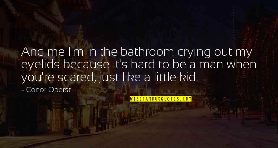 Eyelids Quotes By Conor Oberst: And me I'm in the bathroom crying out