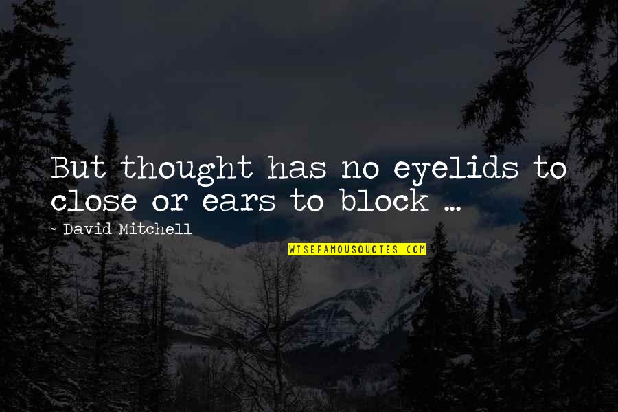 Eyelids Quotes By David Mitchell: But thought has no eyelids to close or