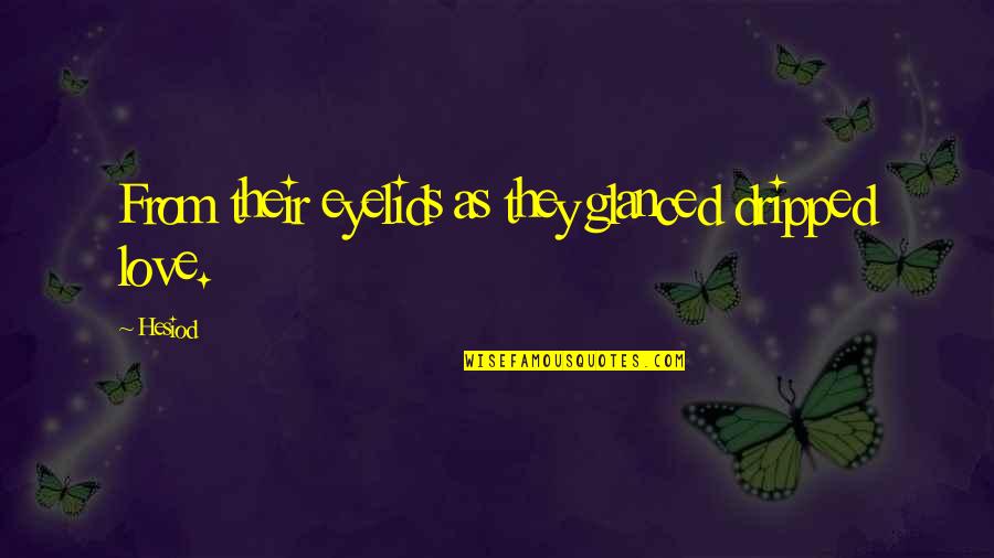 Eyelids Quotes By Hesiod: From their eyelids as they glanced dripped love.