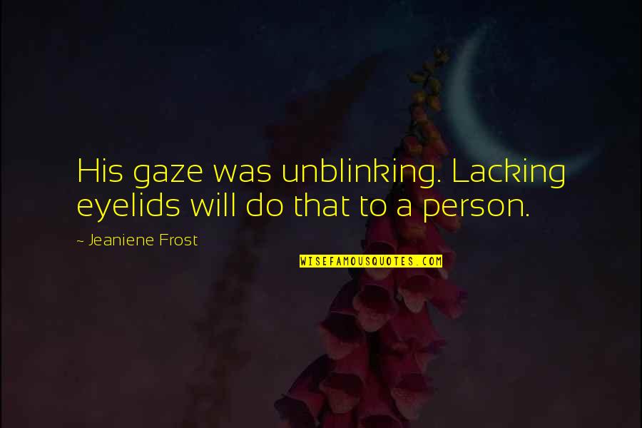 Eyelids Quotes By Jeaniene Frost: His gaze was unblinking. Lacking eyelids will do