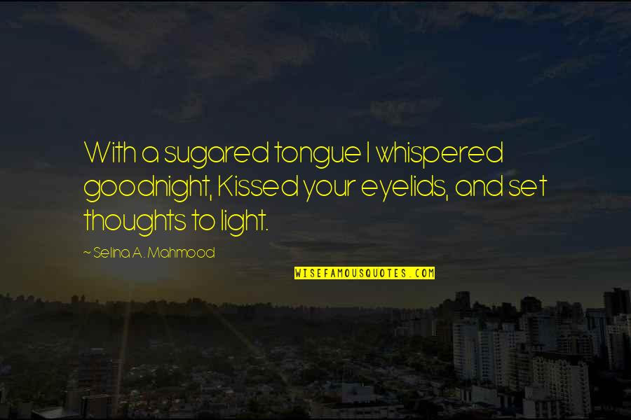 Eyelids Quotes By Selina A. Mahmood: With a sugared tongue I whispered goodnight, Kissed Eyelids Quotes By Selina A. Mahmood: With a sugared tongue I whispered goodnight, Kissed