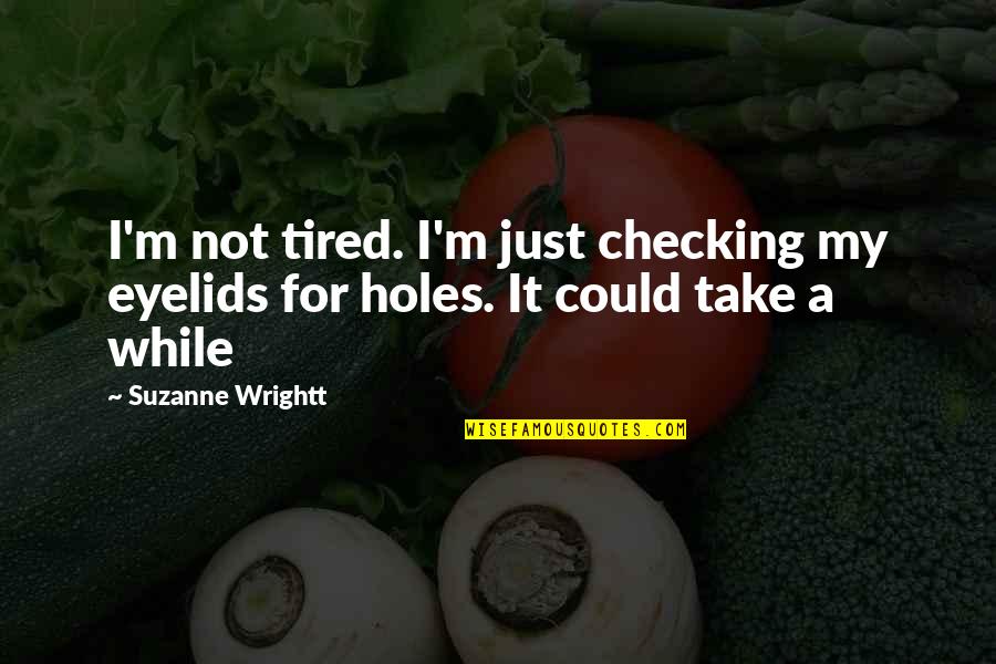 Eyelids Quotes By Suzanne Wrightt: I'm not tired. I'm just checking my eyelids