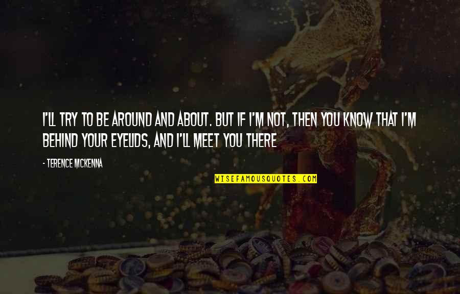 Eyelids Quotes By Terence McKenna: I'll try to be around and about. But