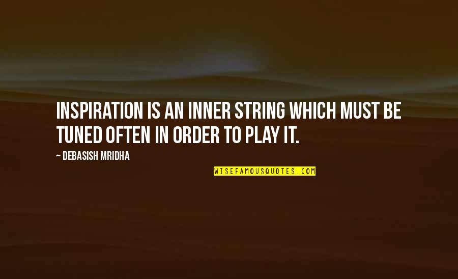 Eyelines Quotes By Debasish Mridha: Inspiration is an inner string which must be