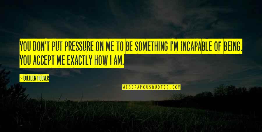 Eyelock Quotes By Colleen Hoover: You don't put pressure on me to be