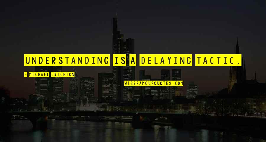 Eyelock Quotes By Michael Crichton: Understanding is a delaying tactic.