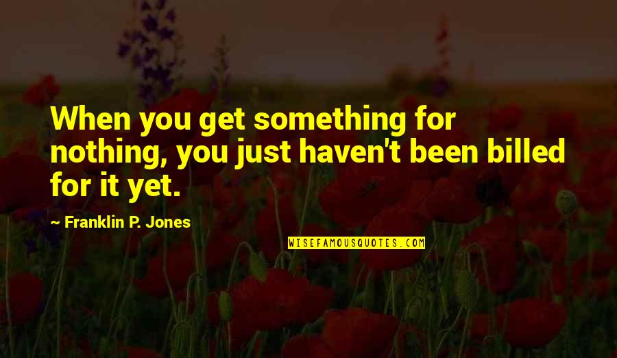 Eyeminded Quotes By Franklin P. Jones: When you get something for nothing, you just