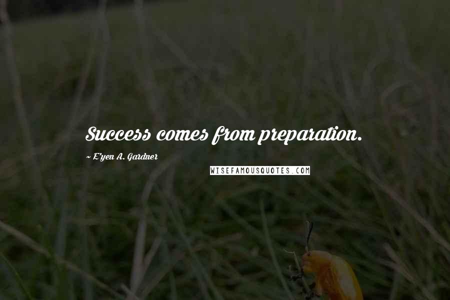 E'yen A. Gardner quotes: Success comes from preparation.