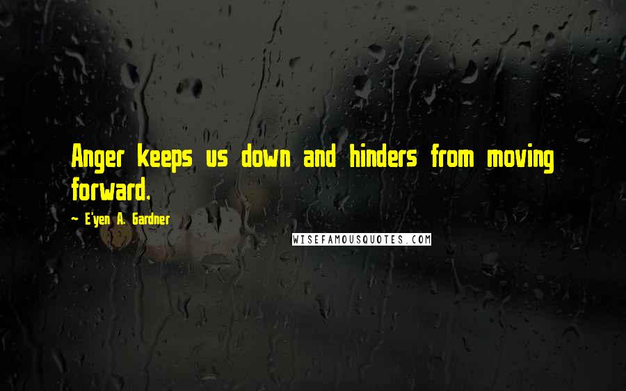 E'yen A. Gardner quotes: Anger keeps us down and hinders from moving forward.