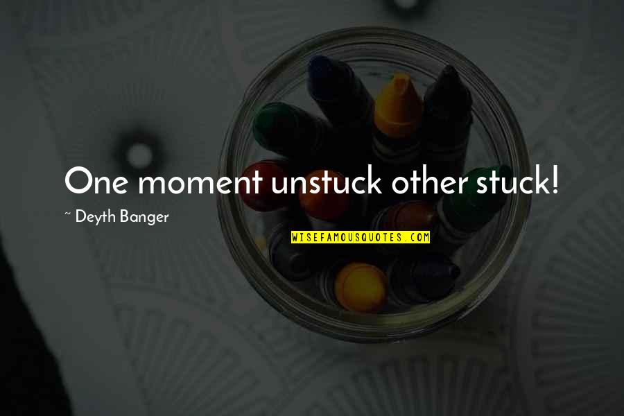 Eyenga Cavs Quotes By Deyth Banger: One moment unstuck other stuck! Eyenga Cavs Quotes By Deyth Banger: One moment unstuck other stuck!