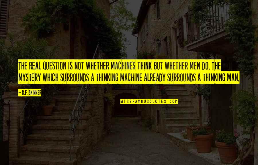 Eyenga Zaiko Quotes By B.F. Skinner: The real question is not whether machines think Eyenga Zaiko Quotes By B.F. Skinner: The real question is not whether machines think